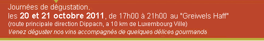 Journ�es de d�gustation, les jeudi et vendredi, 20 et 21 octobre, de 17h00-21h00 au 'Greiwels Haff' (route principale direction Dippach, � 10 km de Luxembourg Ville)